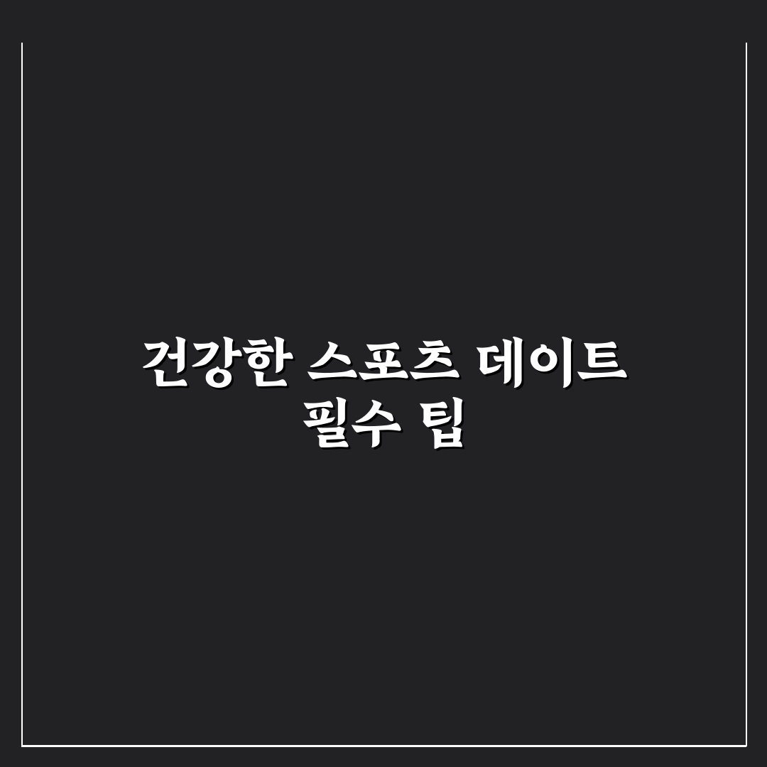 스포츠 데이트 건강하게 즐기는 방법과 함께 땀 흘리며 에너지 충전 꿀팁