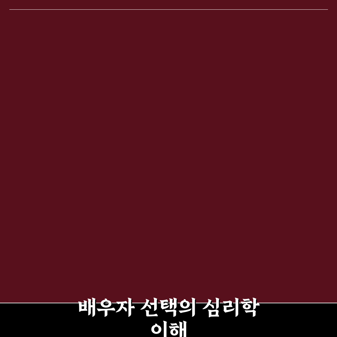 배우자 선택 심리 기준과 평생 함께할 인연 찾는 꿀팁