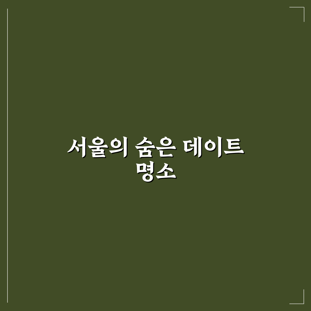 서울 데이트 코스 추천 도심 속 숨겨진 명소 탐험 팁 알려드려요