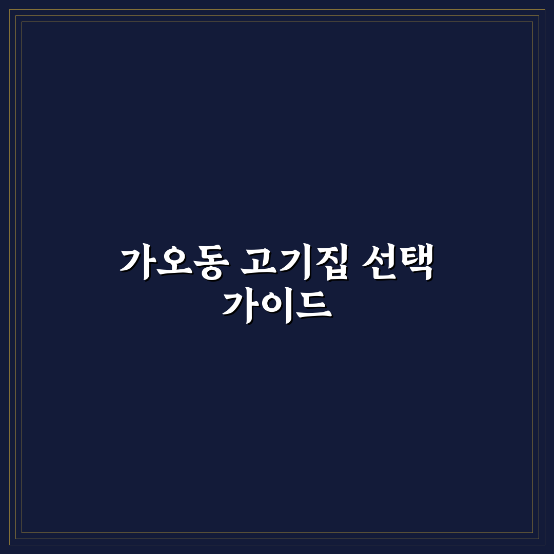 가오동 고기집 선택 기준과 주요 메뉴 비교 분석