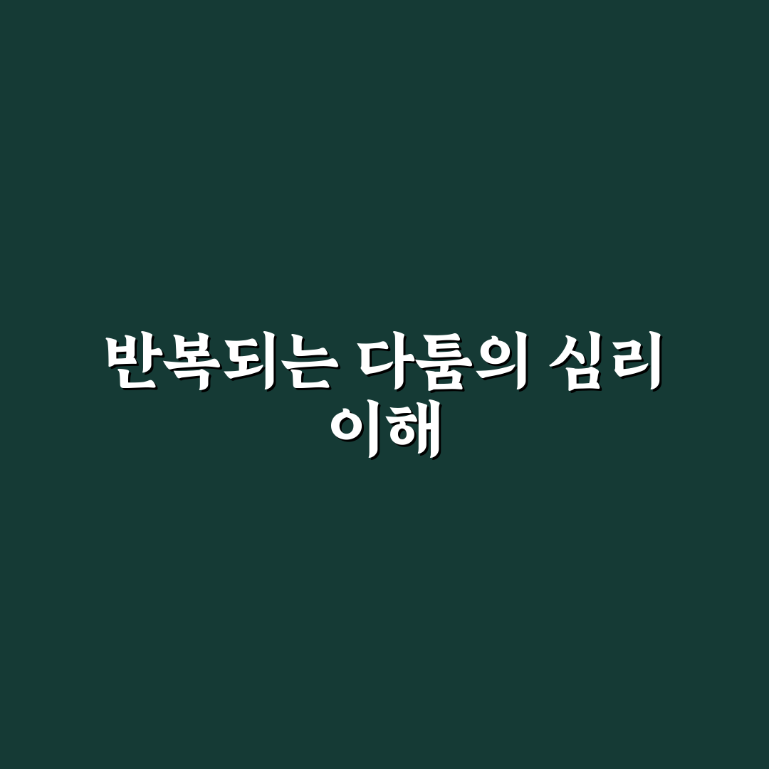 사소한 다툼 반복 심리 이해와 갈등의 뿌리 해결 꿀팁