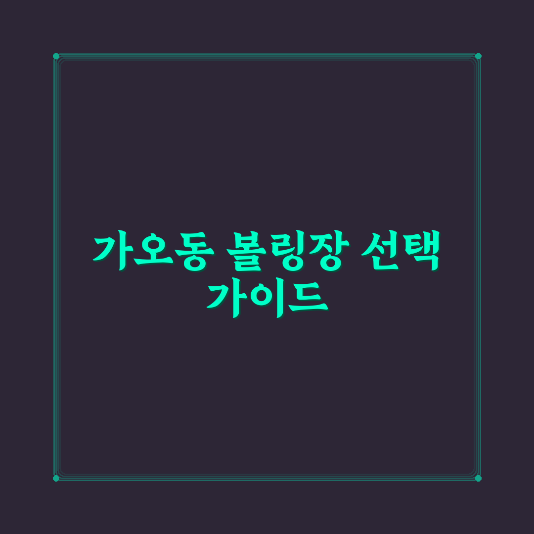 가오동 볼링장 5가지 기준 비교 및 이용 가이드