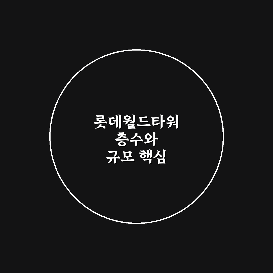 롯데월드타워 몇층 구조와 주요 시설별 비교 분석 가이드