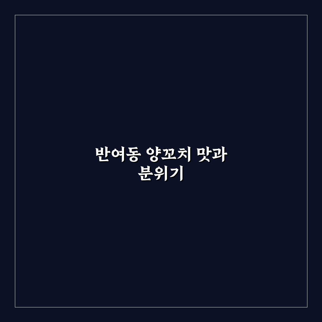 반여동 양꼬치 맛과 가격 비교 가이드 5가지 기준