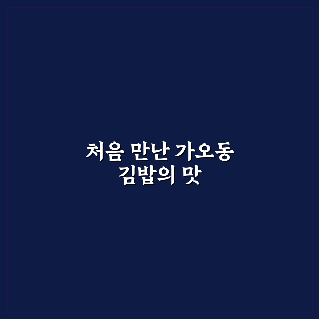가오동 김밥 방문 후기, 직접 먹어보니 어땠는지