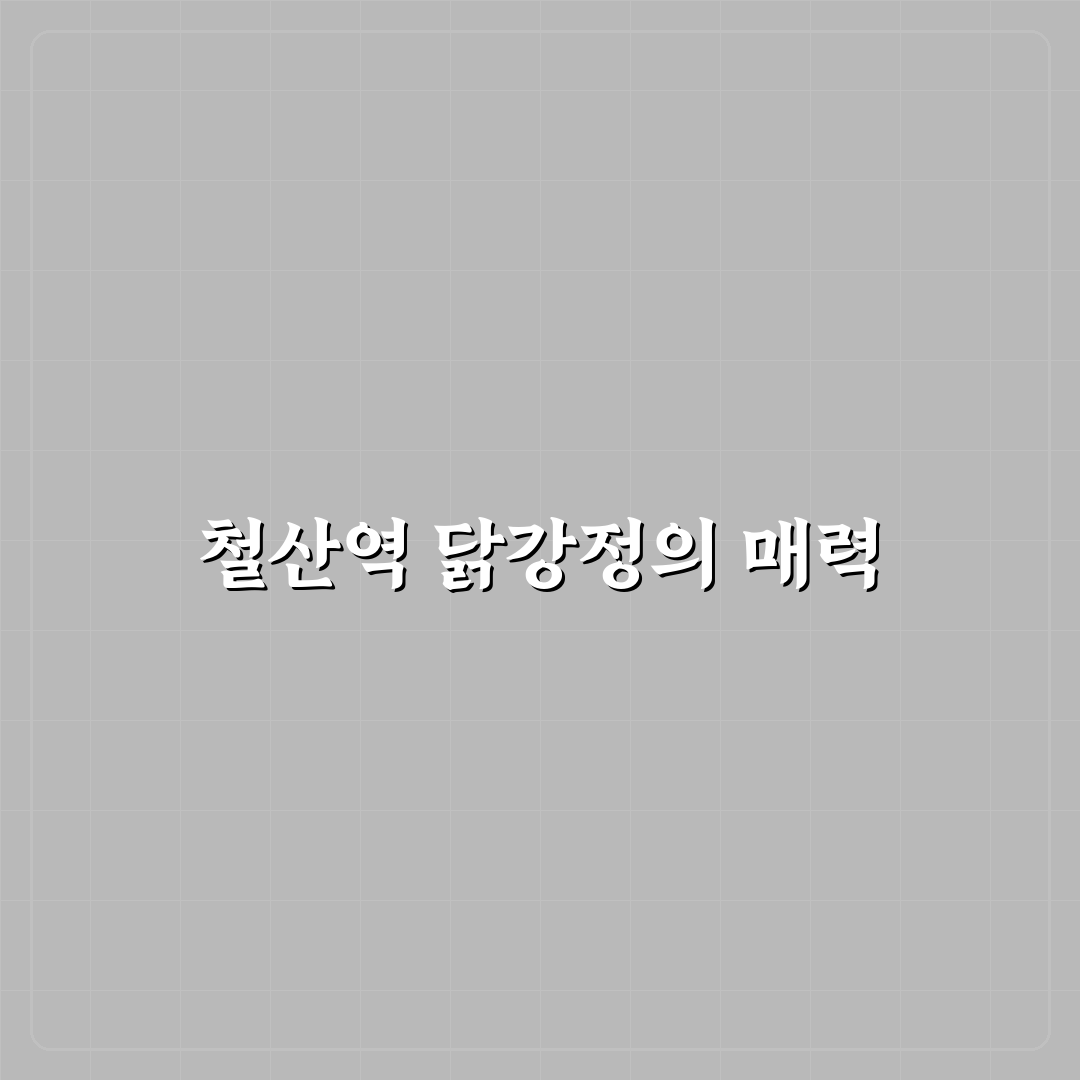 철산역 닭강정 방문 후기, 직접 먹어보니 궁금했던 점